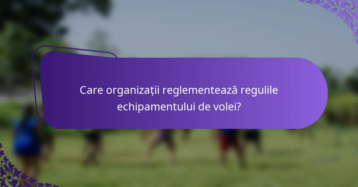 Care organizații reglementează regulile echipamentului de volei?