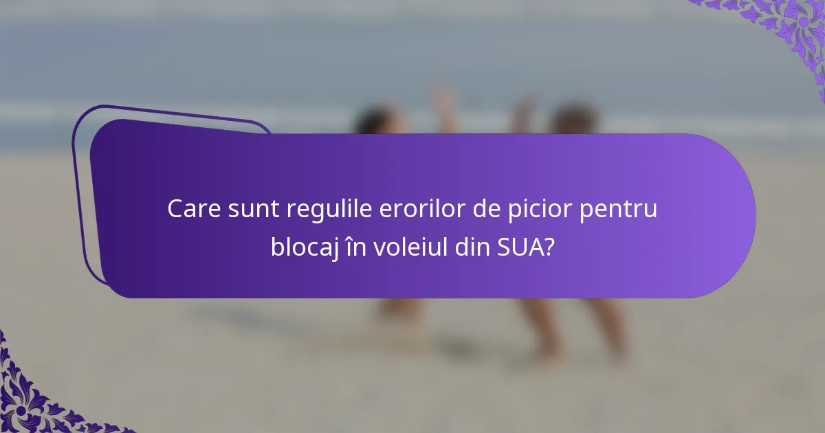 Care sunt regulile erorilor de picior pentru blocaj în voleiul din SUA?