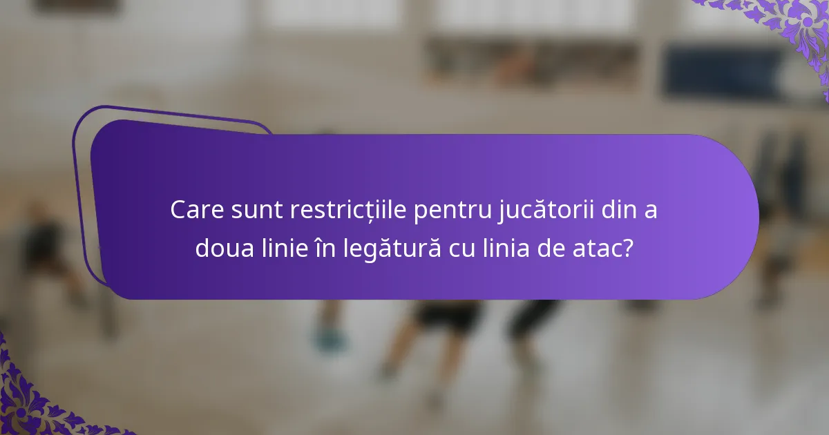 Care sunt restricțiile pentru jucătorii din a doua linie în legătură cu linia de atac?