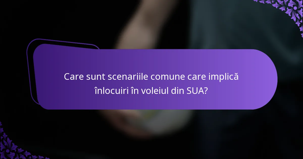 Care sunt scenariile comune care implică înlocuiri în voleiul din SUA?