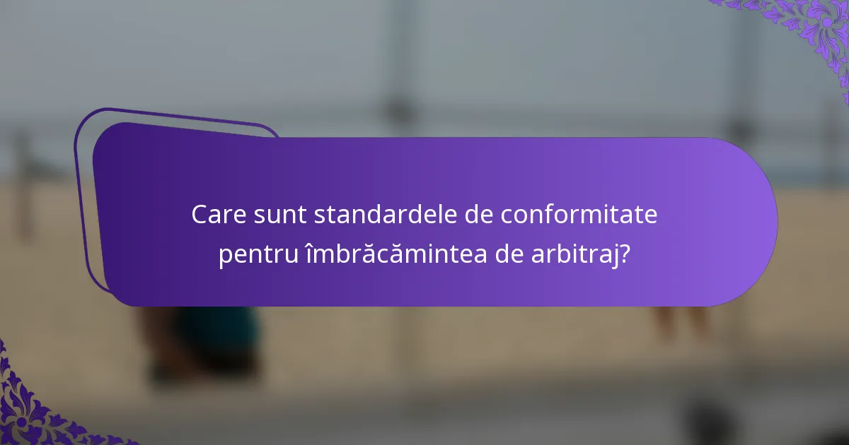 Care sunt standardele de conformitate pentru îmbrăcămintea de arbitraj?