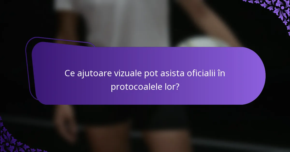 Ce ajutoare vizuale pot asista oficialii în protocoalele lor?