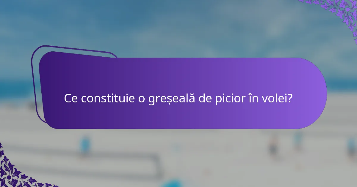 Ce constituie o greșeală de picior în volei?