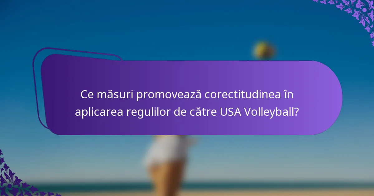 Ce măsuri promovează corectitudinea în aplicarea regulilor de către USA Volleyball?
