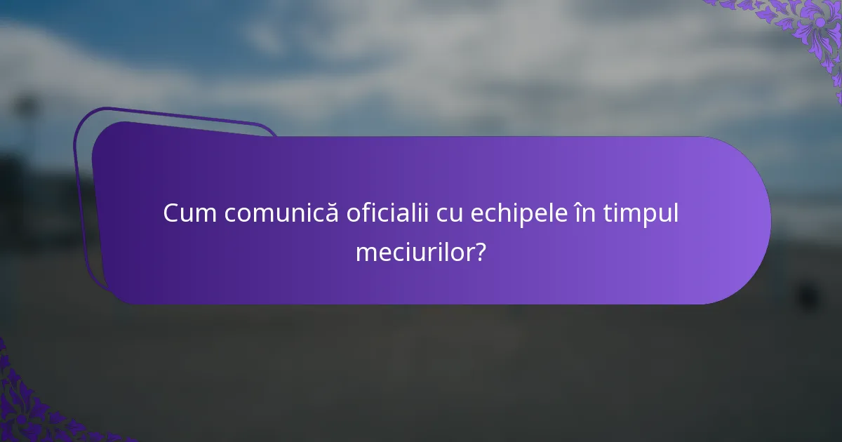 Cum comunică oficialii cu echipele în timpul meciurilor?