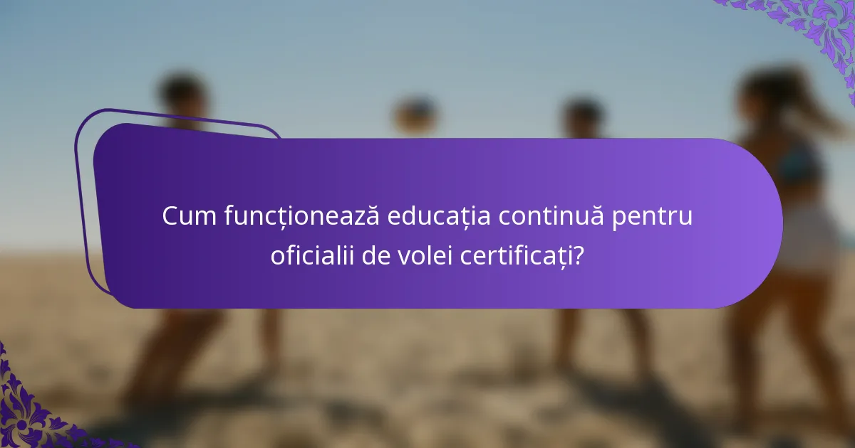 Cum funcționează educația continuă pentru oficialii de volei certificați?