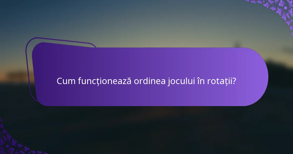 Cum funcționează ordinea jocului în rotații?
