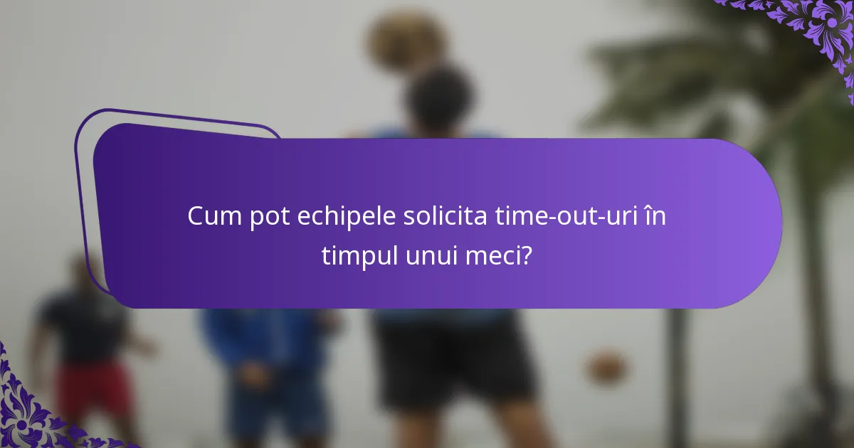 Cum pot echipele solicita time-out-uri în timpul unui meci?