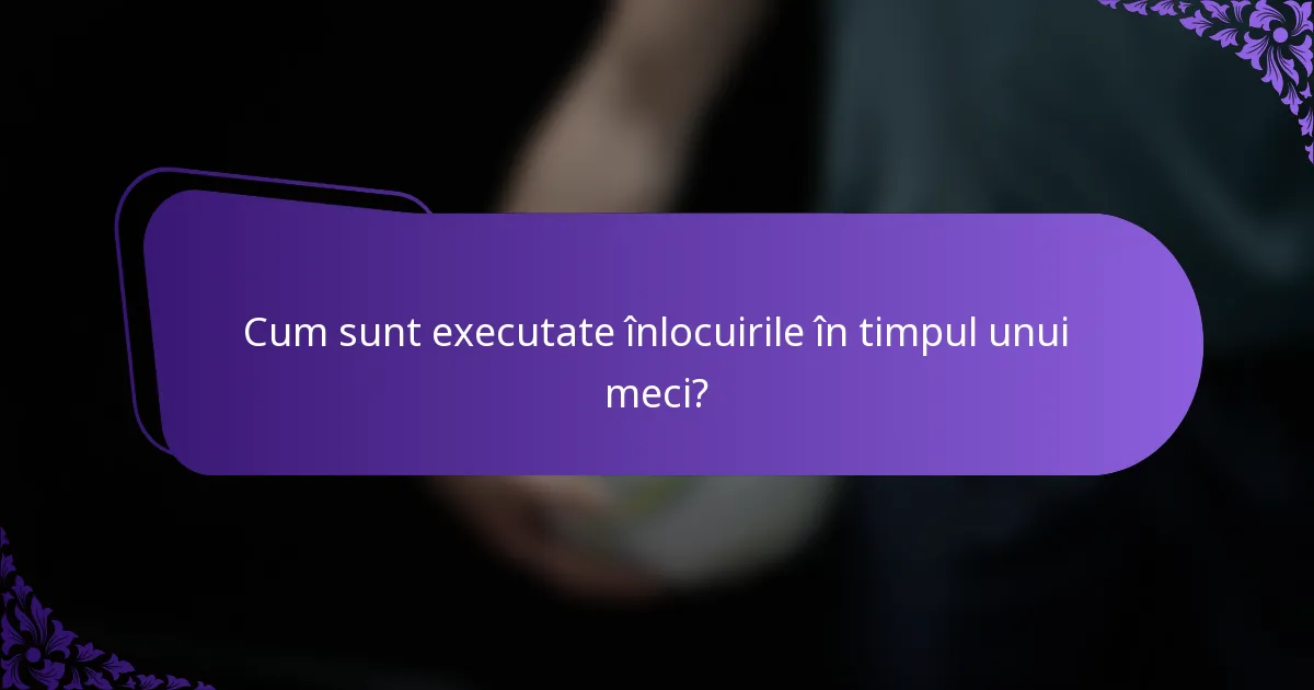 Cum sunt executate înlocuirile în timpul unui meci?